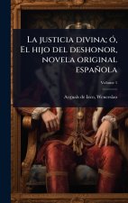La justicia divina; Ã3, El hijo del deshonor, novela original española