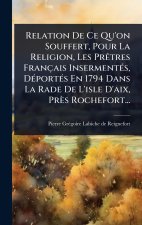 Relation De Ce Qu'on Souffert, Pour La Religion, Les PrÃatres Français InsermentÃ(c)s, DÃ(c)portÃ(c)s En 1794 Dans La Rade De L'isle D'aix, Près Roche