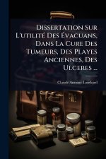 Dissertation Sur L'utilitÃ(c) Des Ãvacuans, Dans La Cure Des Tumeurs, Des Playes Anciennes, Des Ulceres ...