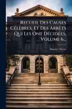 Recueil Des Causes CÃ(c)lèbres, Et Des ArrÃats Qui Les Ont DÃ(c)cidÃ(c)es, Volume 6...