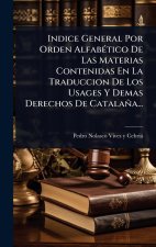 Indice General Por Orden AlfabÃ(c)tico De Las Materias Contenidas En La Traduccion De Los Usages Y Demas Derechos De Catalaña...