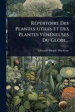 RÃ(c)pertoire Des Plantes Utiles Et Des Plantes VÃ(c)nÃ(c)neuses Du Globe...
