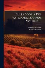 Sulla Soglia Del Vaticano, 1870-1901, Volume 1...