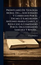 Prontuario De Teologia Moral Del..., Adicionado Y Corregido Por El Excmo. E Ilmo.sr.don Antonio Maria Claret...y Reducido A Compendio Por El Dr.d.fern
