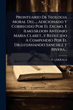 Prontuario De Teologia Moral Del..., Adicionado Y Corregido Por El Excmo. E Ilmo.sr.don Antonio Maria Claret...y Reducido A Compendio Por El Dr.d.fern