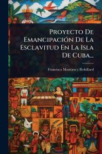 Proyecto De EmancipaciÃ3n De La Esclavitud En La Isla De Cuba...
