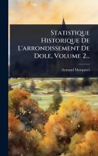Statistique Historique De L'arrondissement De Dole, Volume 2...