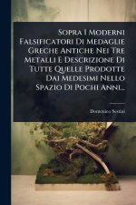 Sopra I Moderni Falsificatori Di Medaglie Greche Antiche Nei Tre Metalli E Descrizione Di Tutte Quelle Prodotte Dai Medesimi Nello Spazio Di Pochi Ann