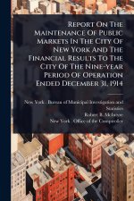 Report On The Maintenance Of Public Markets In The City Of New York And The Financial Results To The City Of The Nine-year Period Of Operation Ended D