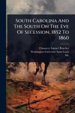 South Carolina And The South On The Eve Of Secession, 1852 To 1860