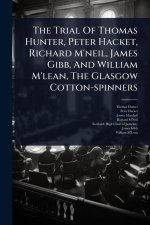 The Trial Of Thomas Hunter, Peter Hacket, Richard M'neil, James Gibb, And William M'lean, The Glasgow Cotton-spinners