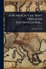 A Munkàcsi Var, Mint Orszàgos FegyintÃ(c)zetröl...