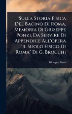 Sulla Storia Fisica Del Bacino Di Roma, Memoria Di Giuseppe Ponzi, Da Servire Di Appendice All'opera 