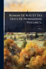Roman De Rou Et Des Ducs De Normandie, Volume 1...