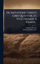 De Imitatione Christi Libri Quatuor, Et Vita Thomae A Kempis...