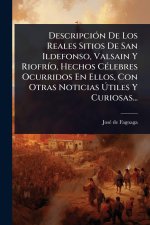DescripciÃ3n De Los Reales Sitios De San Ildefonso, Valsain Y RiofrÃ-o, Hechos CÃ(c)lebres Ocurridos En Ellos, Con Otras Noticias Ãtiles Y Curio