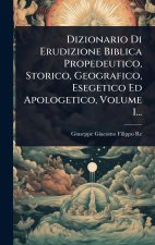 Dizionario Di Erudizione Biblica Propedeutico, Storico, Geografico, Esegetico Ed Apologetico, Volume 1...