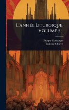 L'annÃ(c)e Liturgique, Volume 5...