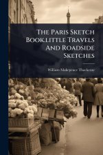 The Paris Sketch Book.little Travels And Roadside Sketches