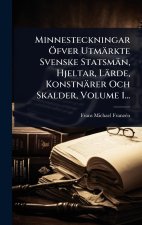 Minnesteckningar Ã-fver Utmärkte Svenske Statsmän, Hjeltar, Lärde, Konstnärer Och Skalder, Volume 1...