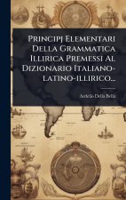 Principj Elementari Della Grammatica Illirica Premessi Al Dizionario Italiano-latino-illirico...