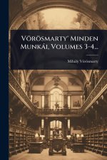 Vörösmarty' Minden Munkài, Volumes 3-4...
