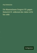 Die Massnahmen Gregors VII. gegen Heinrich IV. während der Jahre 1076 bis 1080