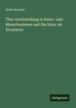 Über Arbeitsteilung in Natur- und Menschenleben und Die Natur als Künstlerin