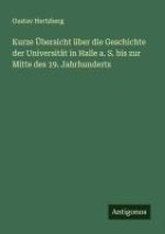 Kurze Übersicht über die Geschichte der Universität in Halle a. S. bis zur Mitte des 19. Jahrhunderts