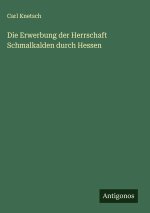 Die Erwerbung der Herrschaft Schmalkalden durch Hessen