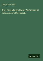 Die Consulate der Kaiser Augustus und Tiberius, ihre Mitconsuln
