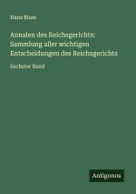 Annalen des Reichsgerichts: Sammlung aller wichtigen Entscheidungen des Reichsgerichts