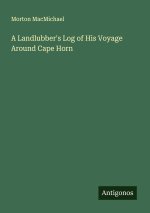 A Landlubber's Log of His Voyage Around Cape Horn