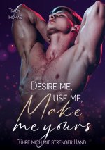 Desire me, use me, make me yours