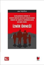 Uluslararasi Hukuk ve Avrupa Birligi Mevzuati Cercevesinde Türkiyede Suriyeli Siginmacilarin Calisma Hakki Izmir Örnegi