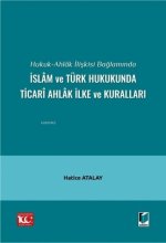 Hukuk-Ahlak Iliskisi Baglaminda Islam ve Türk Hukukunda Ticari Ahlak Ilke ve Kurallari