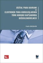 Dijital Para Kavrami ve Elektronik Para Kuruluslarinin Türk Hukuku Kapsaminda Degerlendirilmesi