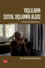 Yaslilarin Sosyal Dislanma Algisi - Sosyolojik Bir Analiz