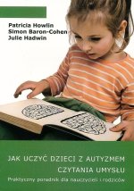 Jak uczyć dzieci z autyzmem czytania umysłu. Praktyczny poradnik dla nauczycieli i rodziców