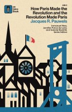 How Paris Made the Revolution and the Revolution Made Paris