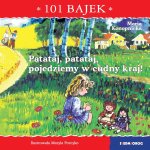 Patataj, patataj, pojedziemy w cudny kraj! 101 bajek