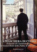 maschera di cuoio. Il barone di Castelvetrano al Grand Hotel delle Palme di Palermo