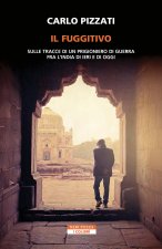 fuggitivo. Sulle tracce di un prigioniero di guerra fra l'India di ieri e di oggi