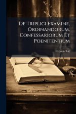 De Triplici Examine, Ordinandorum, Confessariorum Et Poenitentium