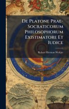 De Platone Prae-Socraticorum Philosophorum Existimatore Et Iudice