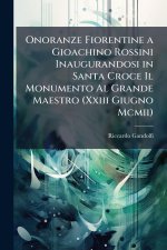 Onoranze Fiorentine a Gioachino Rossini Inaugurandosi in Santa Croce Il Monumento Al Grande Maestro (Xxiii Giugno Mcmii)