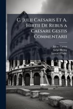 C. Julii Caesaris Et A. Hirtii De Rebus a Caesare Gestis Commentarii