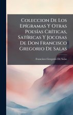 Coleccion De Los EpÃ-gramas Y Otras PoesÃ-as CrÃ-ticas, SatÃ-ricas Y Jocosas De Don Francisco Gregorio De Salas