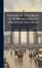 History of Friedrich Ii. of Prussia, Called Frederick the Great