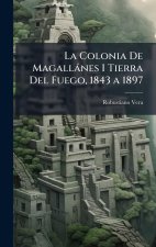 La Colonia De Magallànes I Tierra Del Fuego, 1843 a 1897